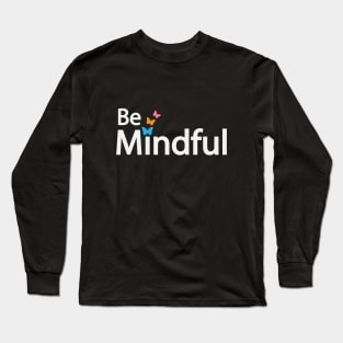 Be Mindful typography design Long Sleeve T-Shirt